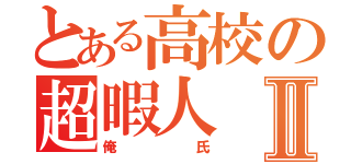 とある高校の超暇人Ⅱ（俺氏）