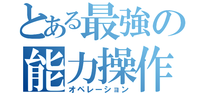 とある最強の能力操作（オペレーション）