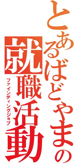 とあるばどやまの就職活動（ファインディングジョブ）