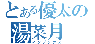 とある優太の湯菜月（インデックス）