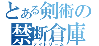 とある剣術の禁断倉庫（デイドリーム）