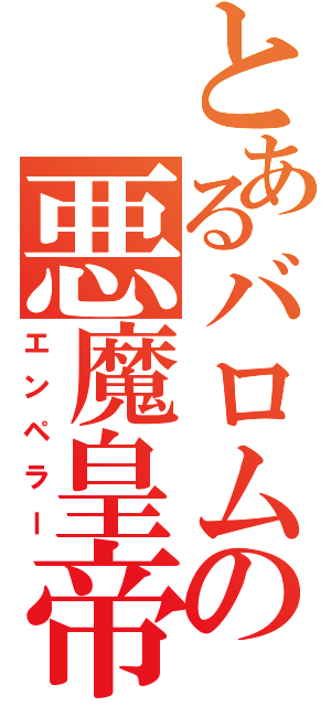 とあるバロムの悪魔皇帝（エンペラー）