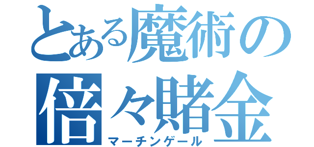 とある魔術の倍々賭金（マーチンゲール）