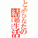 とあるひなたの結婚生活（きあき❤ひなた）