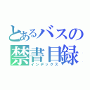 とあるバスの禁書目録（インデックス）