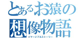 とあるお猿の想像物語（イマージブルストーリー）