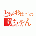 とあるおはよ、みのりちゃん（おでんくん風）