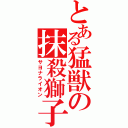 とある猛獣の抹殺獅子（サヨナライオン）