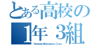 とある高校の１年３組（Ｔａｋａｈａｓｈｉ＆Ｎａｔｓｕｈａｒａ Ｃｌａｓｓ）