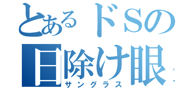 とあるドＳの日除け眼鏡（サングラス）