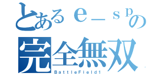 とあるｅ－ｓｐｏｒｔｓｐｌａｙｅｒの完全無双（ＢａｔｔｌｅＦｉｅｌｄ１）