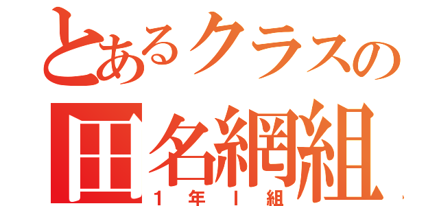 とあるクラスの田名網組（１年Ｉ組）