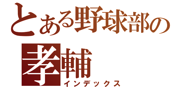 とある野球部の孝輔（インデックス）