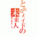 とあるメイドの未来人（朝比奈みくる）