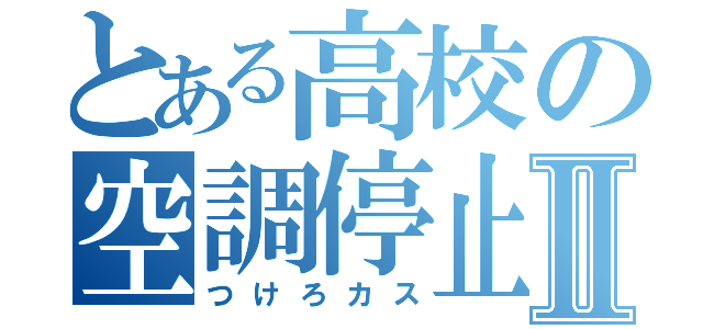 とある高校の空調停止Ⅱ（つけろカス）