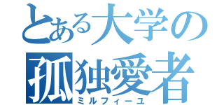 とある大学の孤独愛者（ミルフィーユ）