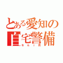 とある愛知の自宅警備（なんｊ民）