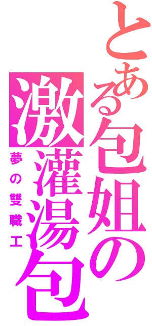 とある包姐の激灌湯包（夢の雙職工）