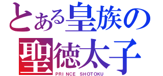 とある皇族の聖徳太子（ＰＲＩＮＣＥ ＳＨＯＴＯＫＵ）