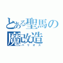 とある聖馬の魔改造（バリオス）