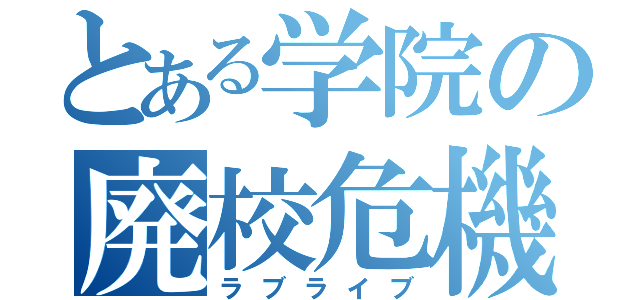 とある学院の廃校危機（ラブライブ）