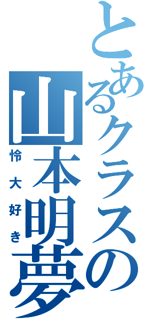 とあるクラスの山本明夢（怜大好き）