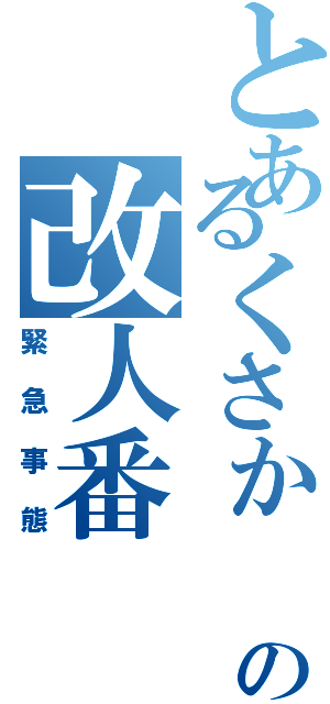 とあるくさか の改人番（緊急事態）