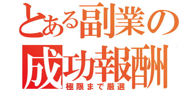 とある副業の成功報酬（極限まで厳選）