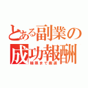 とある副業の成功報酬（極限まで厳選）