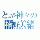 とある神々の楠野美緒（ただのアホ）