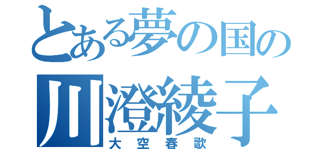 とある夢の国の川澄綾子（大空春歌）