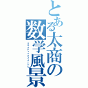 とある太商の数学風景（マスメティックイメージん）