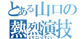 とある山口の熱烈演技（どすこいどすこい）