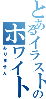 とあるイラスト業界のホワイトなんて（ありません）