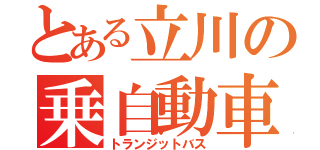 とある立川の乗自動車（トランジットバス）