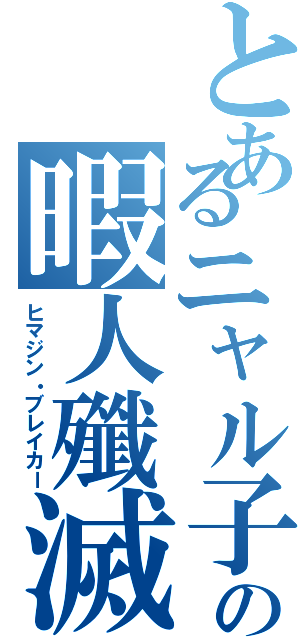 とあるニャル子の暇人殲滅（ヒマジン・ブレイカー）