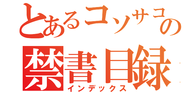 とあるコソサコサコサコサの禁書目録（インデックス）