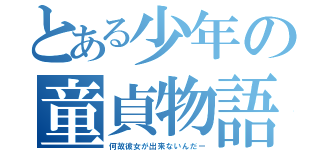 とある少年の童貞物語（何故彼女が出来ないんだー）