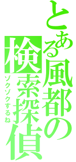 とある風都の検索探偵（ゾクゾクするね）