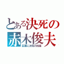 とある決死の赤木俊夫（巨悪に決死の抗議）