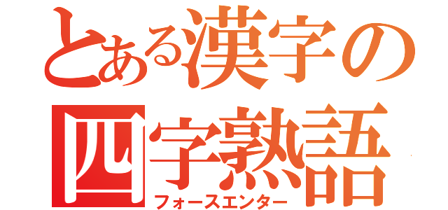 とある漢字の四字熟語（フォースエンター）