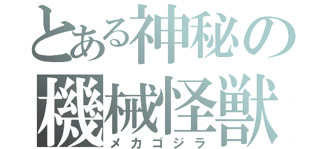 とある神秘の機械怪獣（メカゴジラ）