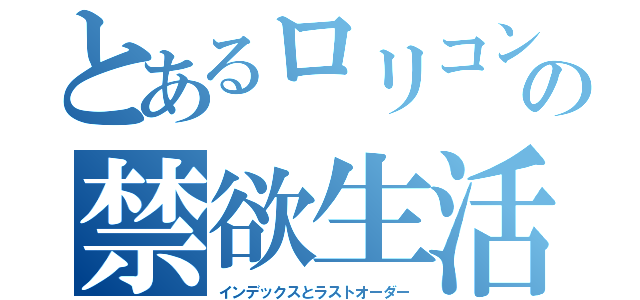 とあるロリコンの禁欲生活（インデックスとラストオーダー）