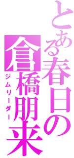 とある春日の倉橋朋来（ジムリーダー）