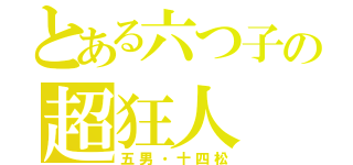 とある六つ子の超狂人（五男・十四松）