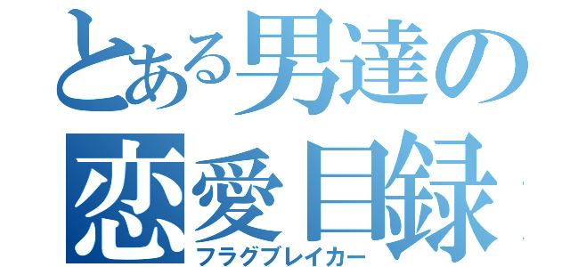 とある男達の恋愛目録（フラグブレイカー）