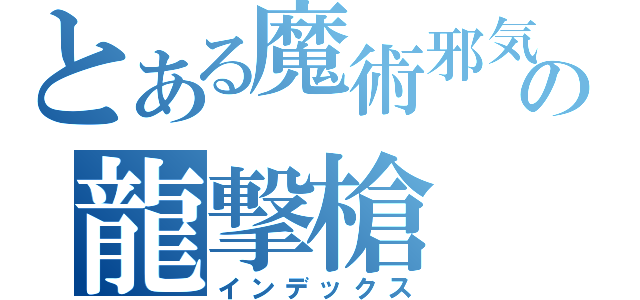 とある魔術邪気眼の龍撃槍（インデックス）