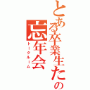 とある卒業生たちの忘年会（トークルーム）