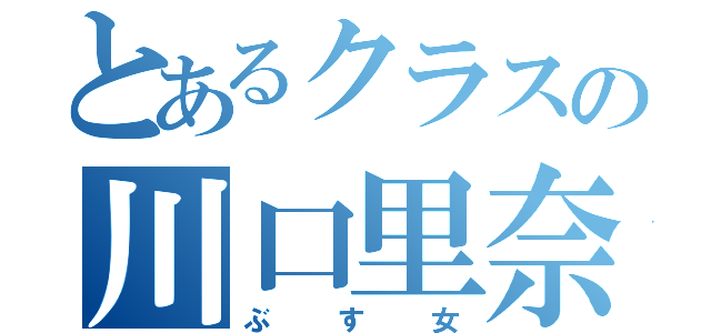 とあるクラスの川口里奈（ぶす女）