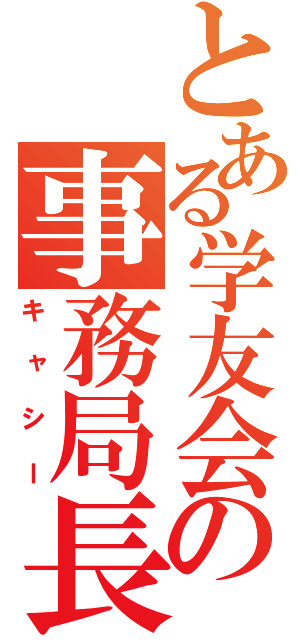 とある学友会の事務局長（キャシー）